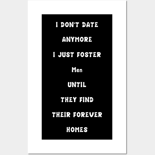 I Don't Date Anymore I Just Foster Men Until They Find Their Forever Homes Wall Art by issambak